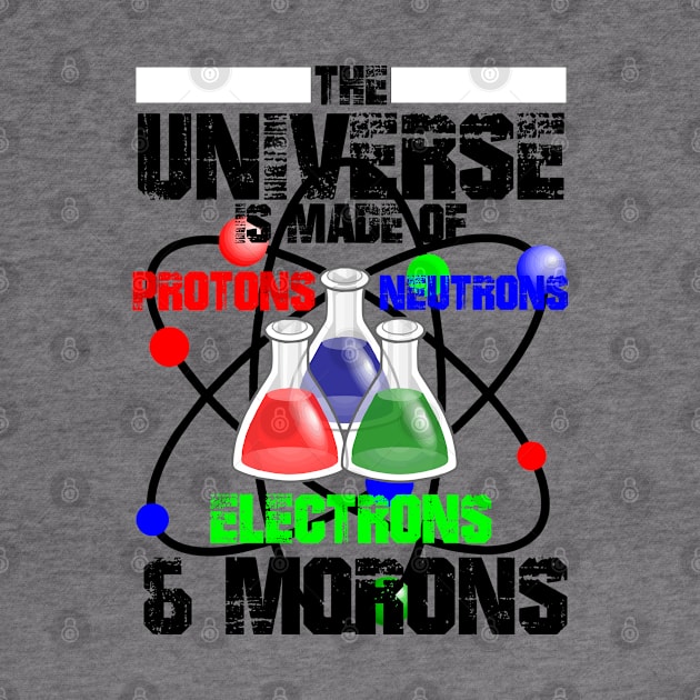 The Universe Is Made Of Protons, Neutrons, Electrons & Morons by Twister